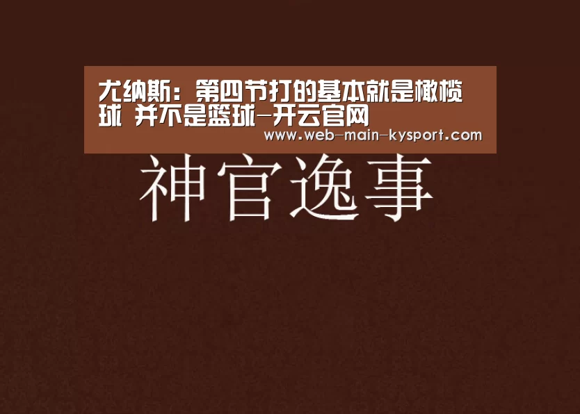 尤纳斯:第四节打的基本就是橄榄球 并不是篮球-开云官网(图1) 开云平台